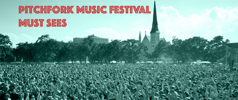 Pitchfork Music Festival Must Sees